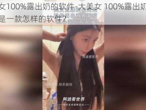 大美女100%露出奶的软件-大美女 100%露出奶的软件，是一款怎样的软件？