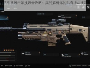 使命召唤16贴身武器击杀技巧全攻略：实战解析你的贴身战斗技巧与武器选择策略