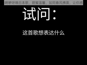 啊呀咦呀咦啊咿呀哦日本歌，甜蜜温馨，如同春风拂面，让你感受日系浪漫