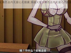 穿越火线女角色去内无爱心无烟雾,穿越火线女角色去内无爱心无烟雾，这是真的吗？