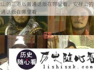 安禄山的三港版普通话版在哪里看、安禄山的三港版普通话版在哪里看