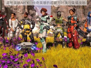 高能英雄APEX：传奇英雄的超能力对决与荣耀战场