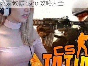 暴躁老阿姨csgo攻略大全_暴躁老阿姨教你 csgo 攻略大全