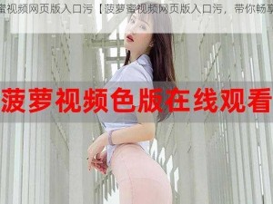 菠萝蜜视频网页版入口污【菠萝蜜视频网页版入口污，带你畅享无尽激情】