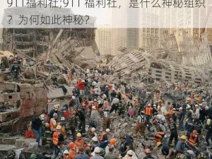 911福利社;911 福利社，是什么神秘组织？为何如此神秘？