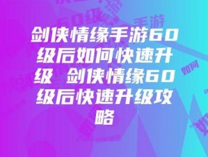 剑侠情缘手游60级后：快速升级攻略与实战策略