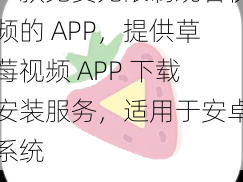 一款免费无限制观看视频的 APP，提供草莓视频 APP 下载安装服务，适用于安卓系统