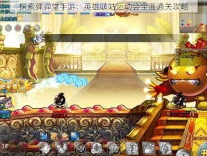 探索弹弹堂手游：英雄啵咕运动会全面通关攻略