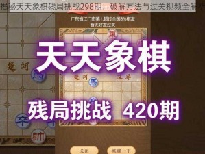 揭秘天天象棋残局挑战298期：破解方法与过关视频全解析