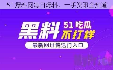 51 爆料网每日爆料，一手资讯全知道