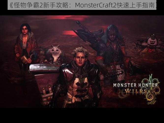 《怪物争霸2新手攻略：MonsterCraft2快速上手指南》