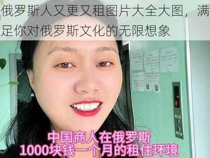 俄罗斯人又更又租图片大全大图，满足你对俄罗斯文化的无限想象