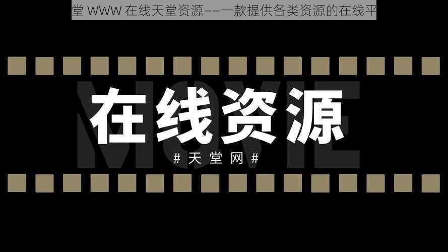 天堂 WWW 在线天堂资源——一款提供各类资源的在线平台