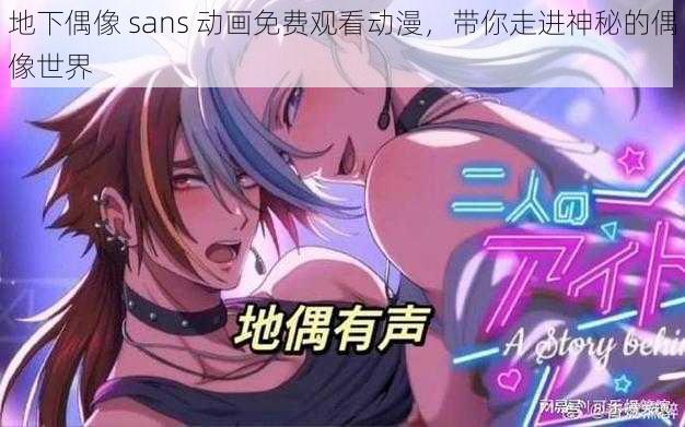 地下偶像 sans 动画免费观看动漫，带你走进神秘的偶像世界