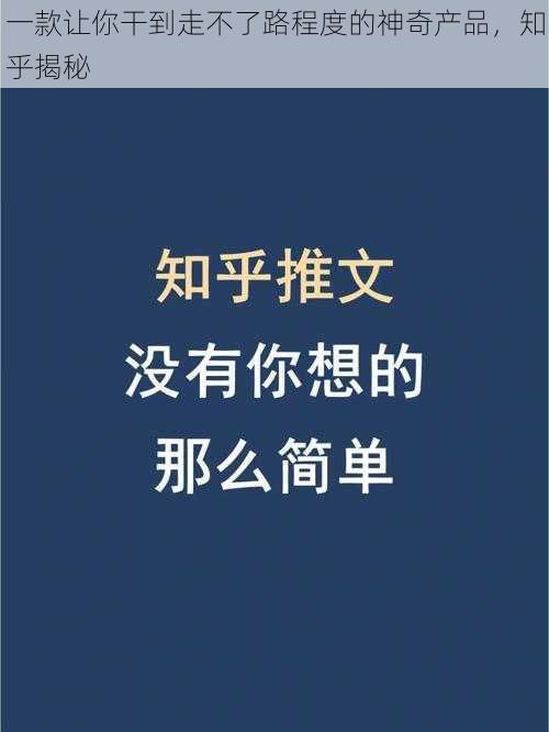 一款让你干到走不了路程度的神奇产品，知乎揭秘