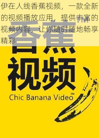 伊在人线香蕉视频，一款全新的视频播放应用，提供丰富的视频内容，让你随时随地畅享精彩