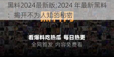 黑料2024最新版;2024 年最新黑料：揭开不为人知的秘密