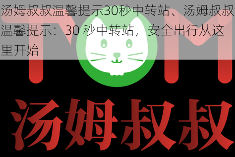 汤姆叔叔温馨提示30秒中转站、汤姆叔叔温馨提示：30 秒中转站，安全出行从这里开始