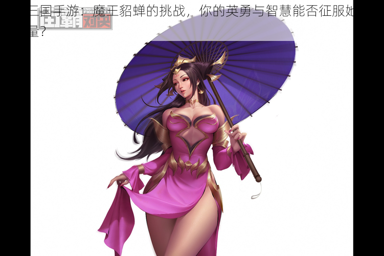 街机三国手游：魔王貂蝉的挑战，你的英勇与智慧能否征服她的强大力量？