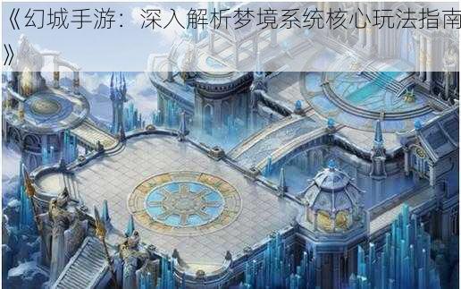 《幻城手游：深入解析梦境系统核心玩法指南》