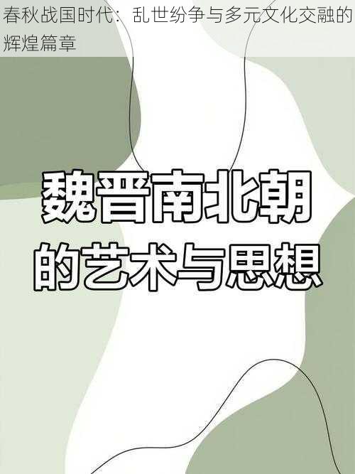 春秋战国时代：乱世纷争与多元文化交融的辉煌篇章