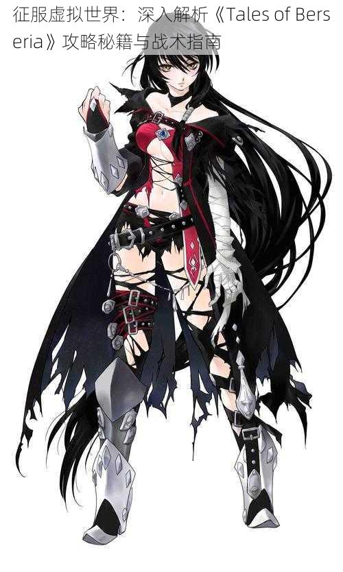 征服虚拟世界：深入解析《Tales of Berseria》攻略秘籍与战术指南