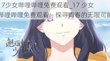 17少女哔哩哔哩免费观看_17 少女哔哩哔哩免费观看：探寻青春的无限可能