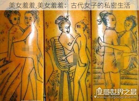 美女羞羞,美女羞羞：古代女子的私密生活