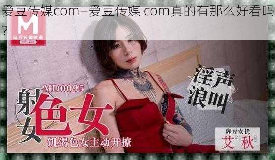 爱豆传媒com—爱豆传媒 com真的有那么好看吗？