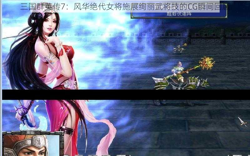 三国群英传7：风华绝代女将施展绚丽武将技的CG瞬间回顾