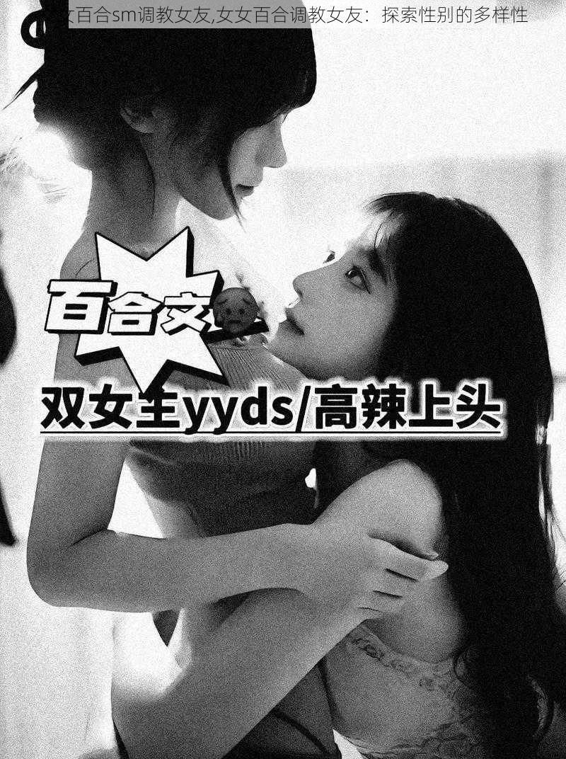 女女百合sm调教女友,女女百合调教女友：探索性别的多样性