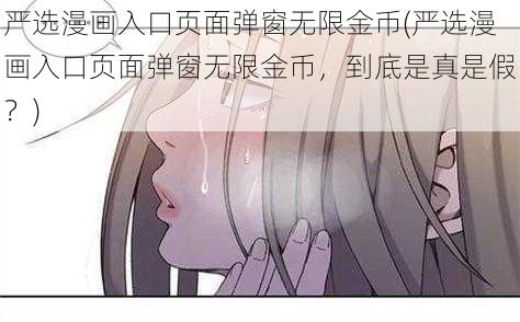 严选漫画入口页面弹窗无限金币(严选漫画入口页面弹窗无限金币，到底是真是假？)