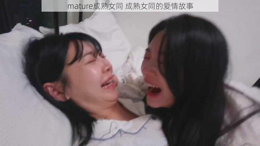 mature成熟女同 成熟女同的爱情故事