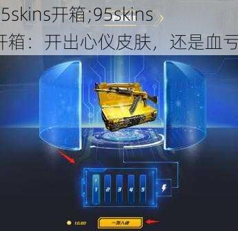 95skins开箱;95skins 开箱：开出心仪皮肤，还是血亏？