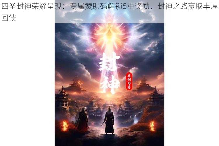 四圣封神荣耀呈现：专属赞助码解锁5重奖励，封神之路赢取丰厚回馈