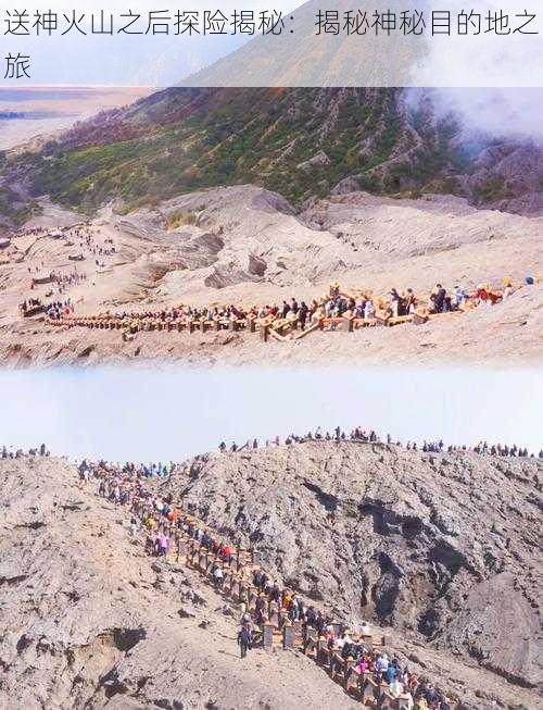 送神火山之后探险揭秘：揭秘神秘目的地之旅