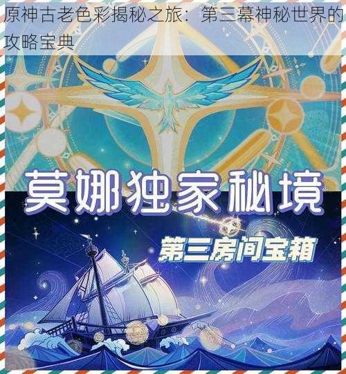 原神古老色彩揭秘之旅：第三幕神秘世界的攻略宝典